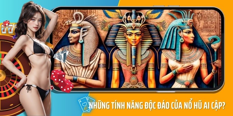 Những tính năng độc đáo của nổ hũ Ai Cập?