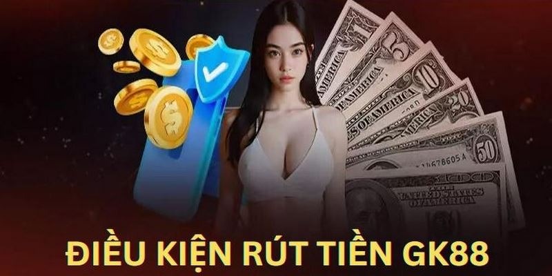 Điều kiện để rút tiền tại GK88